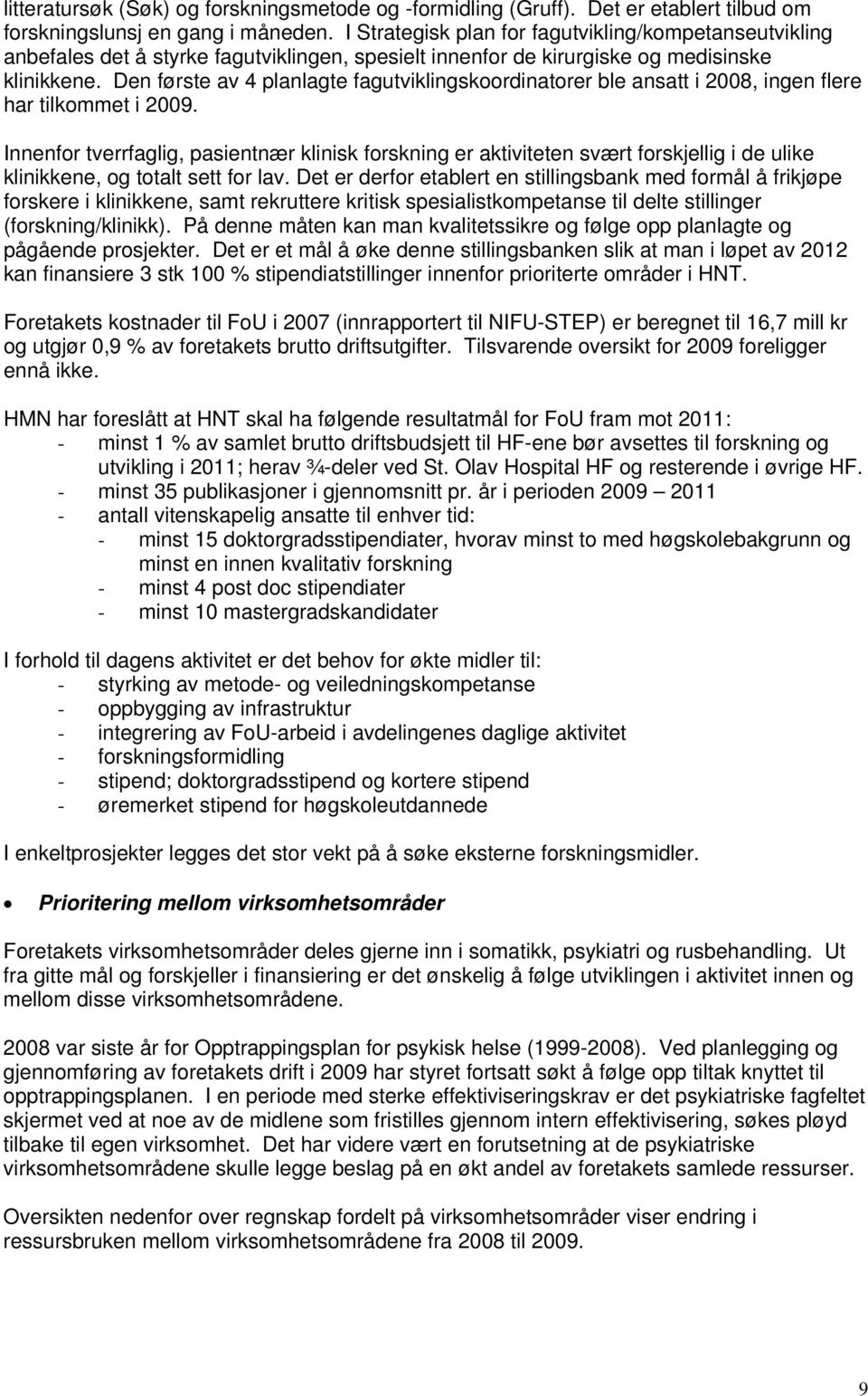 Den første av 4 planlagte fagutviklingskrdinatrer ble ansatt i 2008, ingen flere har tilkmmet i 2009.