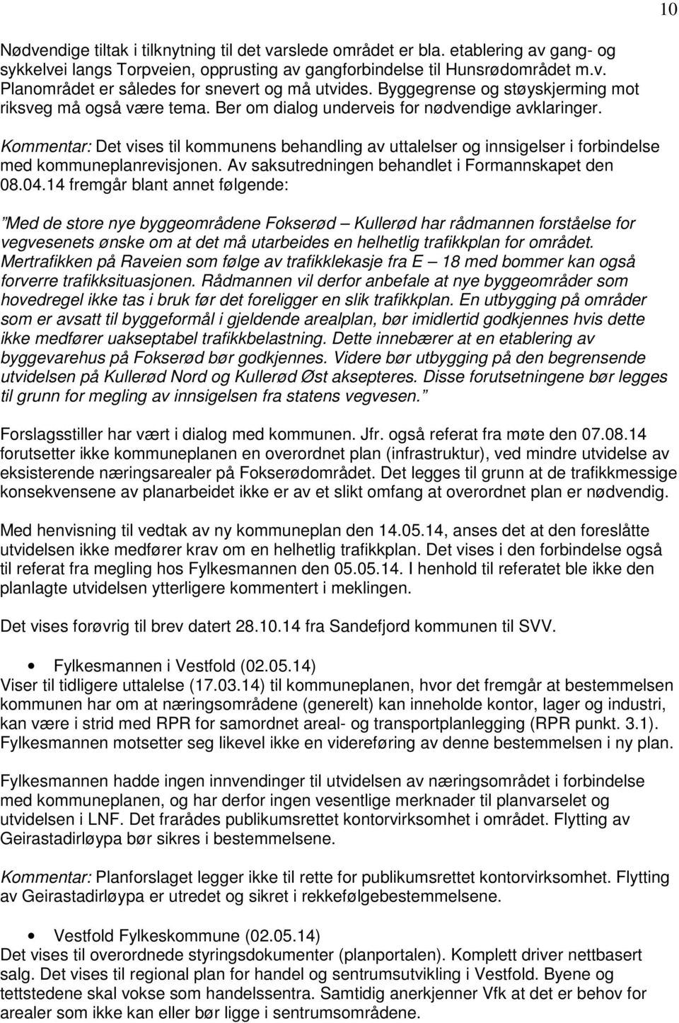 Kommentar: Det vises til kommunens behandling av uttalelser og innsigelser i forbindelse med kommuneplanrevisjonen. Av saksutredningen behandlet i Formannskapet den 08.04.