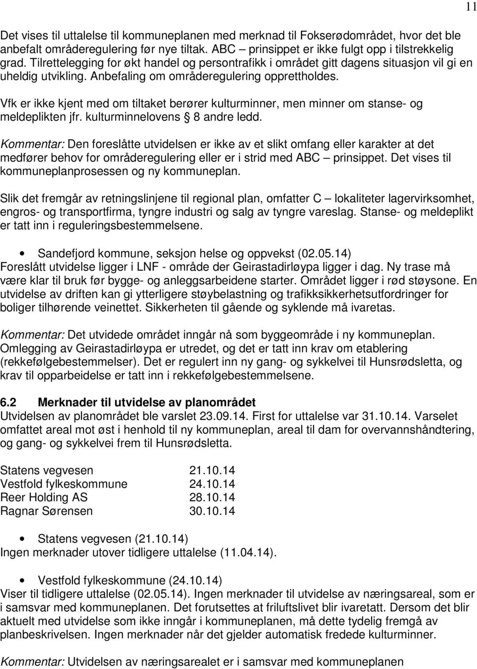 Vfk er ikke kjent med om tiltaket berører kulturminner, men minner om stanse- og meldeplikten jfr. kulturminnelovens 8 andre ledd.