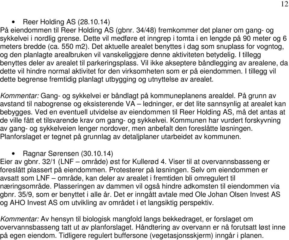 Det aktuelle arealet benyttes i dag som snuplass for vogntog, og den planlagte arealbruken vil vanskeliggjøre denne aktiviteten betydelig. I tillegg benyttes deler av arealet til parkeringsplass.