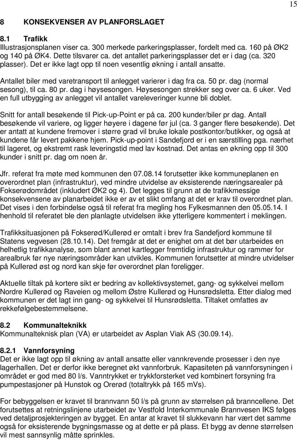 50 pr. dag (normal sesong), til ca. 80 pr. dag i høysesongen. Høysesongen strekker seg over ca. 6 uker. Ved en full utbygging av anlegget vil antallet vareleveringer kunne bli doblet.