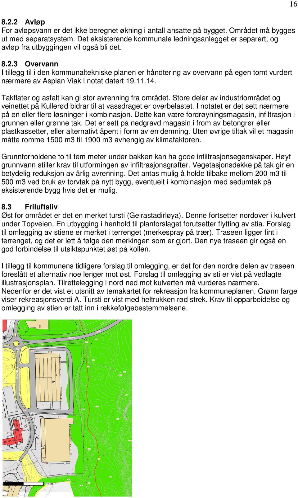 3 Overvann I tillegg til i den kommunaltekniske planen er håndtering av overvann på egen tomt vurdert nærmere av Asplan Viak i notat datert 19.11.14.