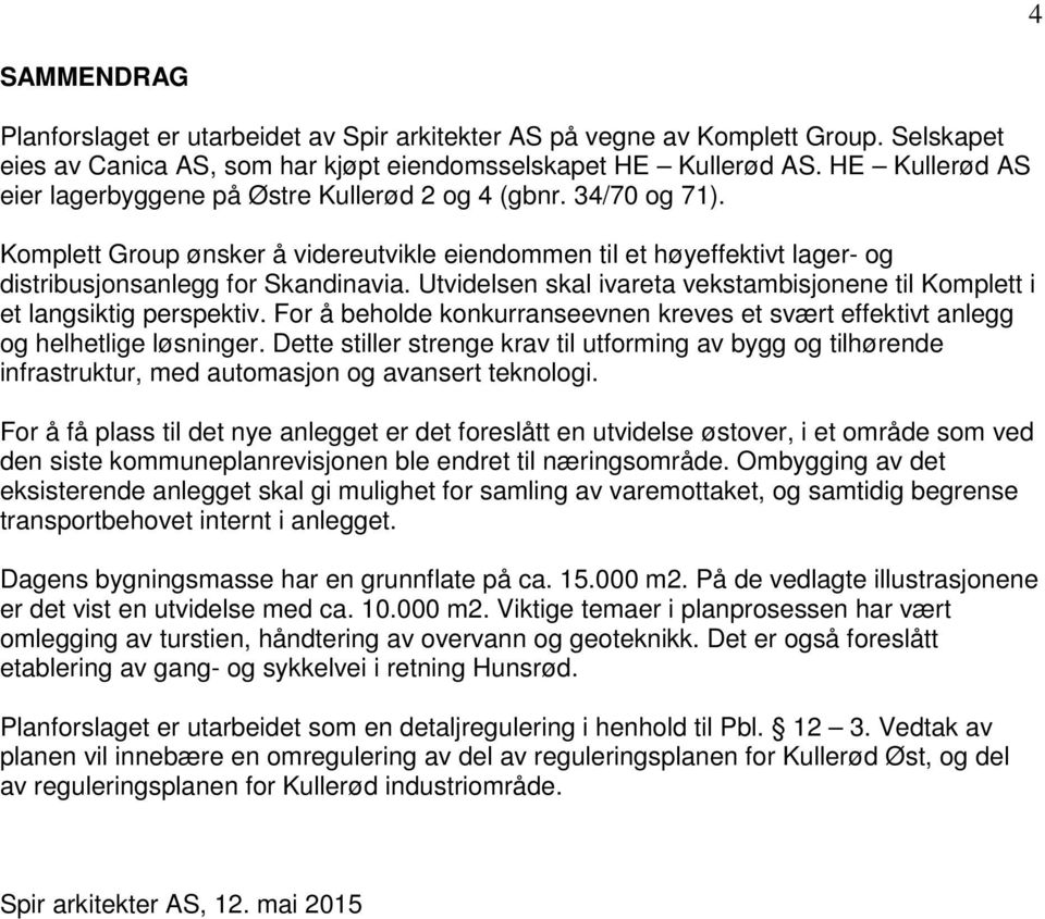 Utvidelsen skal ivareta vekstambisjonene til Komplett i et langsiktig perspektiv. For å beholde konkurranseevnen kreves et svært effektivt anlegg og helhetlige løsninger.