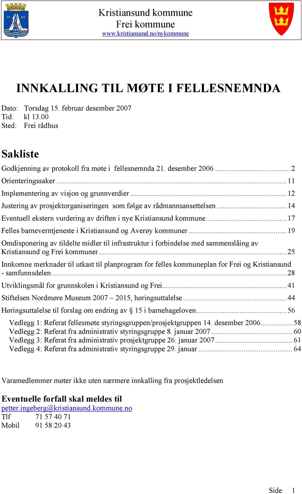 ..12 Justering av prosjektorganiseringen som følge av rådmannsansettelsen...14 Eventuell ekstern vurdering av driften i nye Kristiansund kommune.