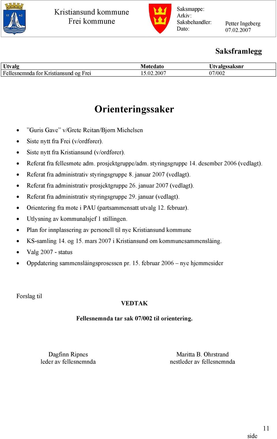 Referat fra administrativ prosjektgruppe 26. januar 2007 (vedlagt). Referat fra administrativ styringsgruppe 29. januar (vedlagt). Orientering fra møte i PAU (partsammensatt utvalg 12. februar).