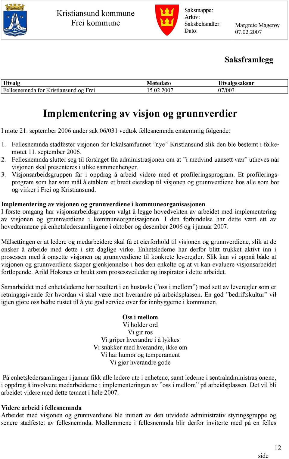 3. Visjonsarbeidsgruppen får i oppdrag å arbeid videre med et profileringsprogram.