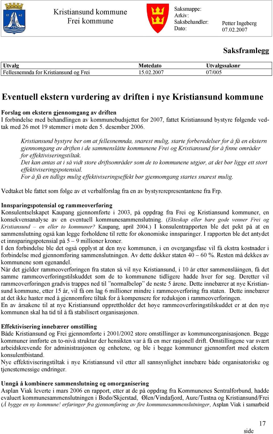 2007 07/005 Eventuell ekstern vurdering av driften i nye Kristiansund kommune Forslag om ekstern gjennomgang av driften I forbindelse med behandlingen av kommunebudsjettet for 2007, fattet