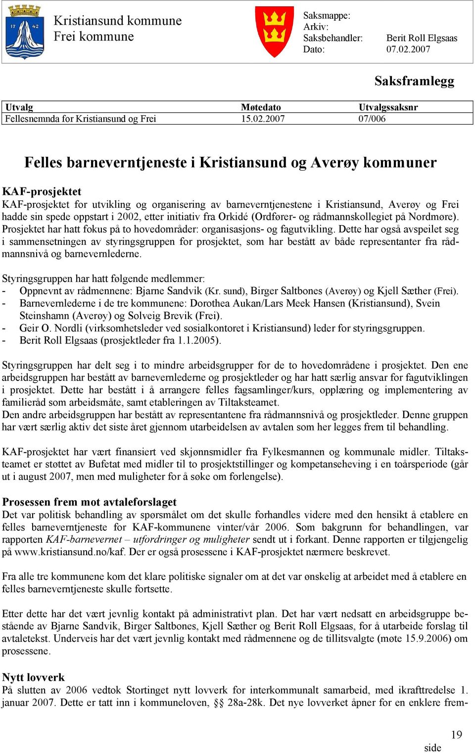 2007 07/006 Felles barneverntjeneste i Kristiansund og Averøy kommuner KAF-prosjektet KAF-prosjektet for utvikling og organisering av barneverntjenestene i Kristiansund, Averøy og Frei hadde sin