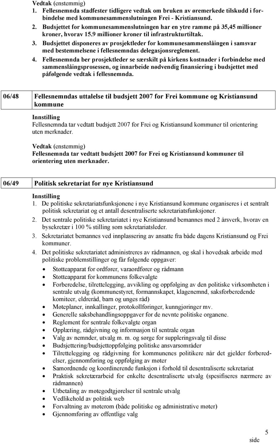 4. Fellesnemnda ber prosjektleder se særskilt på kirkens kostnader i forbindelse med sammenslåingsprosessen, og innarbeide nødvendig finansiering i budsjettet med påfølgende vedtak i fellesnemnda.