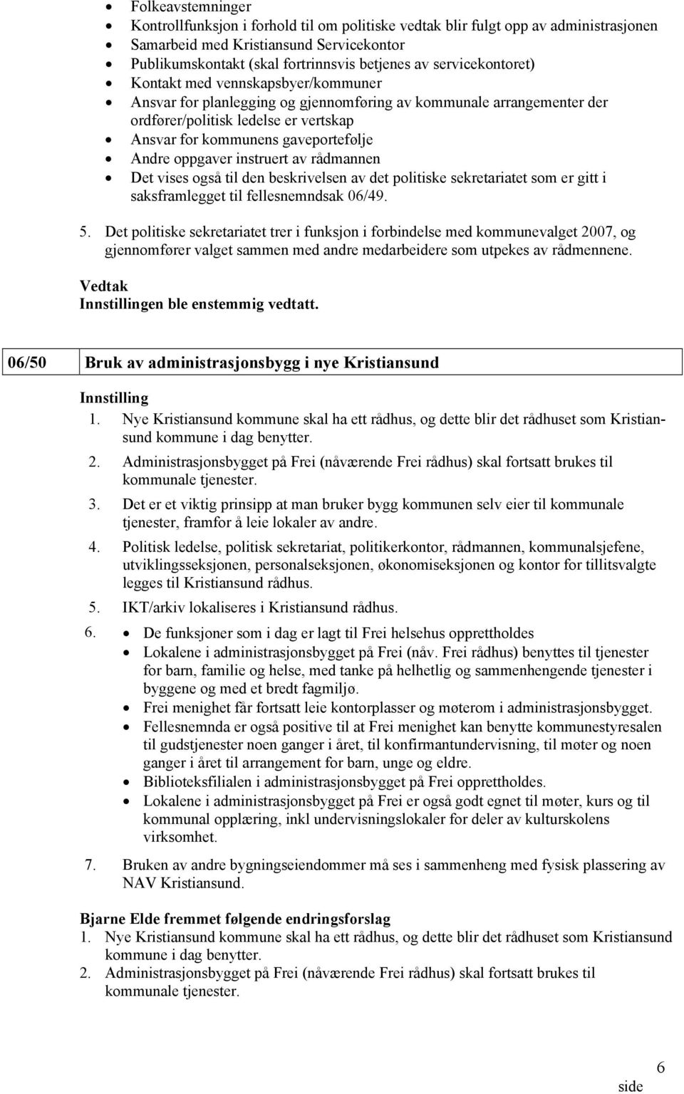 Andre oppgaver instruert av rådmannen Det vises også til den beskrivelsen av det politiske sekretariatet som er gitt i saksframlegget til fellesnemndsak 06/49. 5.