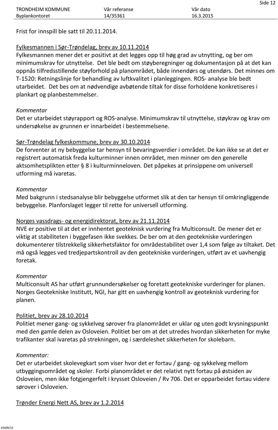 Det minnes om T-1520: Retningslinje for behandling av luftkvalitet i planleggingen. ROS- analyse ble bedt utarbeidet.