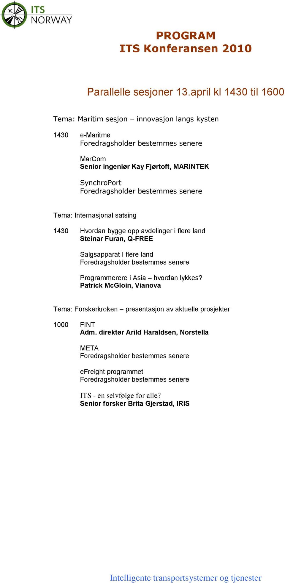 SynchroPort Tema: Internasjonal satsing 1430 Hvordan bygge opp avdelinger i flere land Steinar Furan, Q-FREE Salgsapparat I flere land