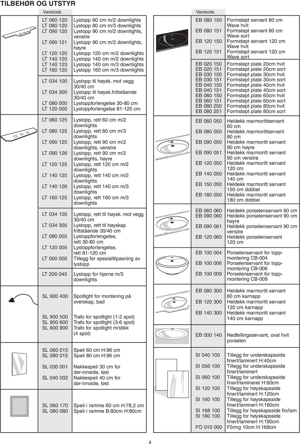 frittstående 30/40 cm Lystoppforlengelse 30-80 cm Lystoppforlengelse 81-120 cm EB 080 150 EB 080 151 EB 120 150 EB 120 151 EB 020 150 EB 020 151 EB 030 150 EB 030 151 EB 040 150 EB 040 151 EB 060 150