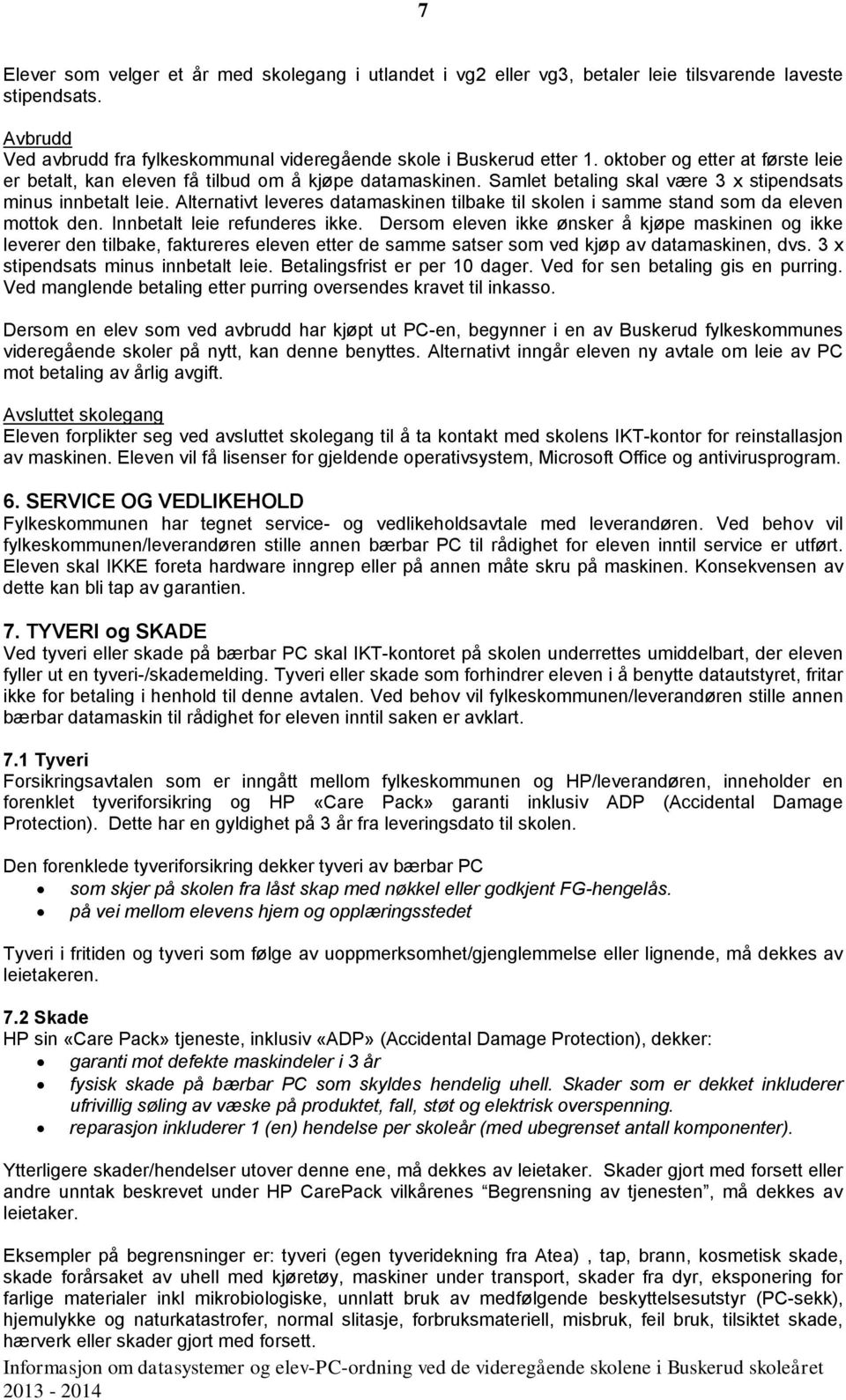 Alternativt leveres datamaskinen tilbake til skolen i samme stand som da eleven mottok den. Innbetalt leie refunderes ikke.