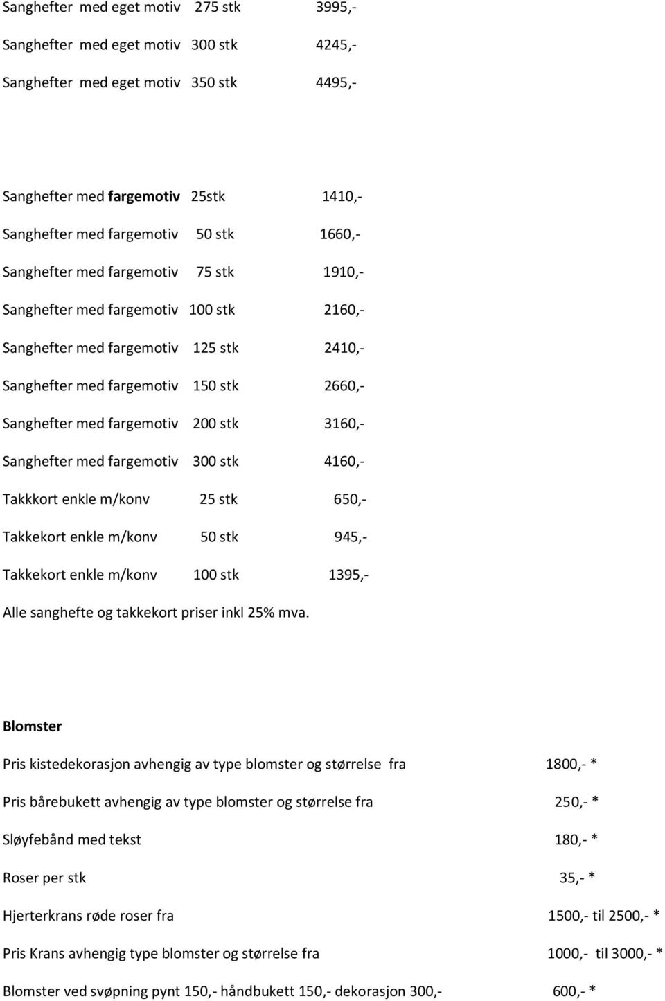 stk 3160,- Sanghefter med fargemotiv 300 stk 4160,- Takkkort enkle m/konv 25 stk 650,- Takkekort enkle m/konv 50 stk 945,- Takkekort enkle m/konv 100 stk 1395,- Alle sanghefte og takkekort priser