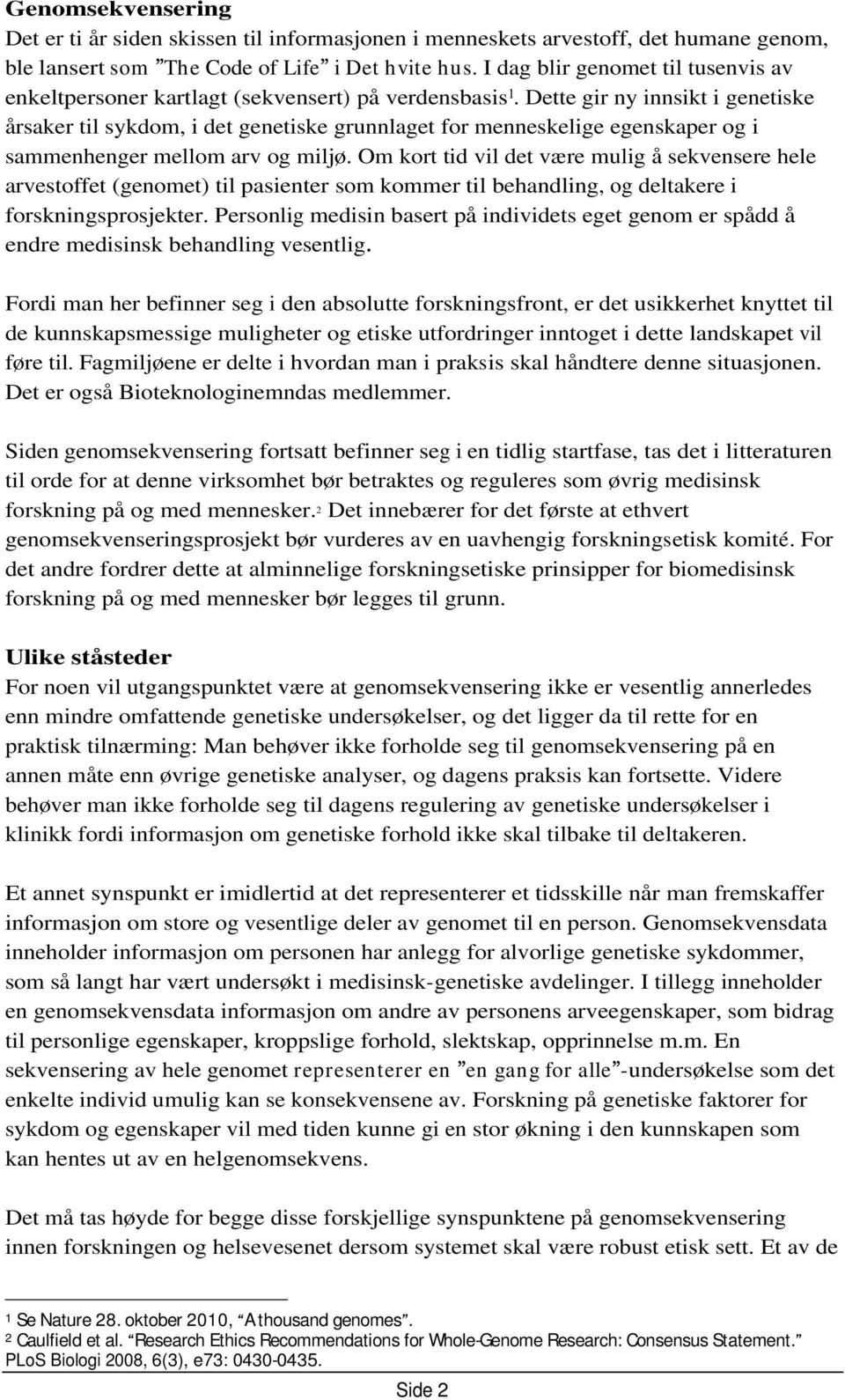 Dette gir ny innsikt i genetiske årsaker til sykdom, i det genetiske grunnlaget for menneskelige egenskaper og i sammenhenger mellom arv og miljø.