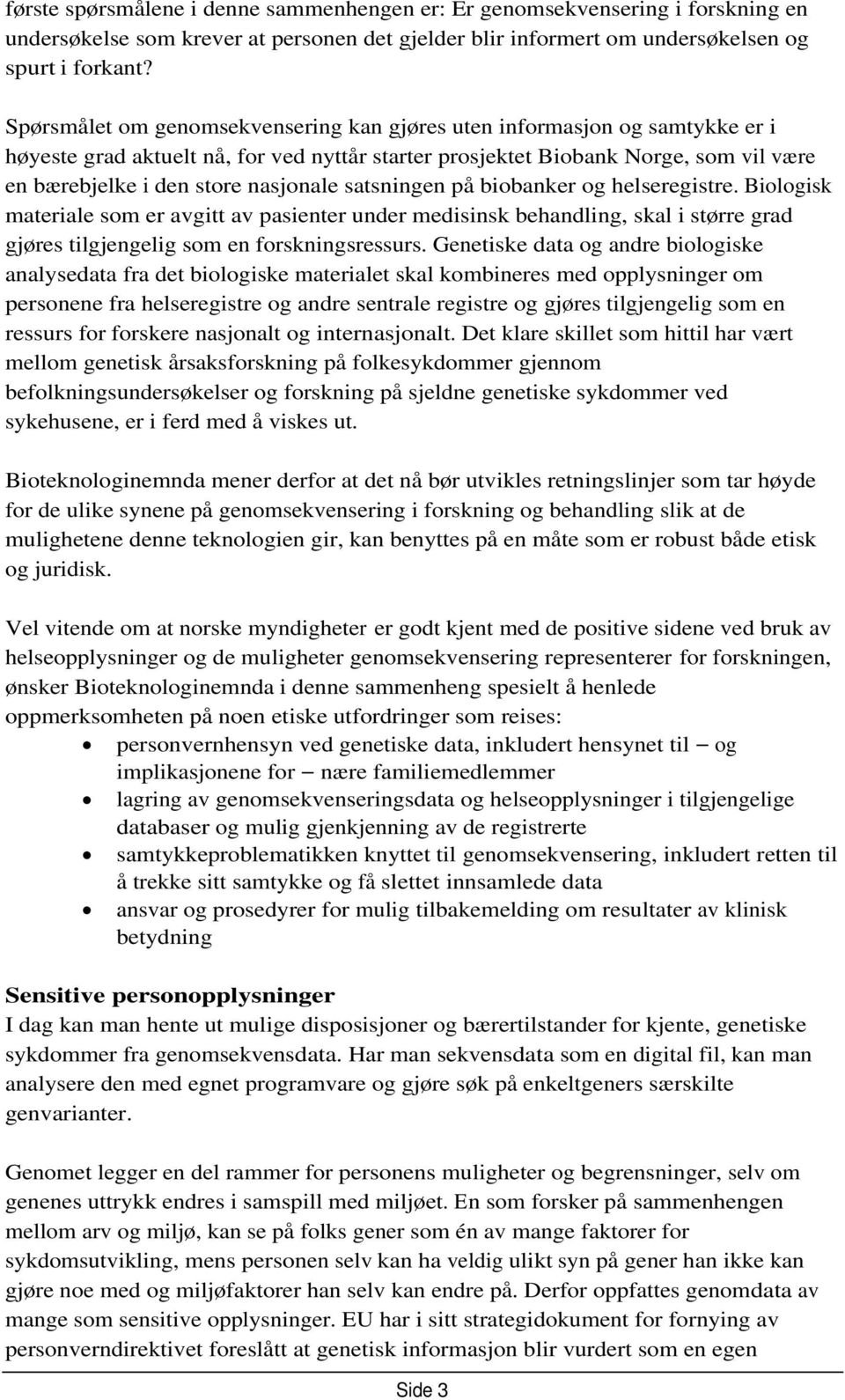 satsningen på biobanker og helseregistre. Biologisk materiale som er avgitt av pasienter under medisinsk behandling, skal i større grad gjøres tilgjengelig som en forskningsressurs.