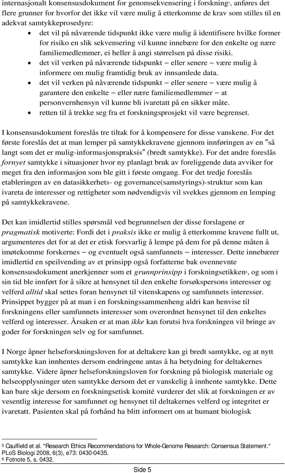 disse risiki. det vil verken på nåværende tidspunkt eller senere være mulig å informere om mulig framtidig bruk av innsamlede data.