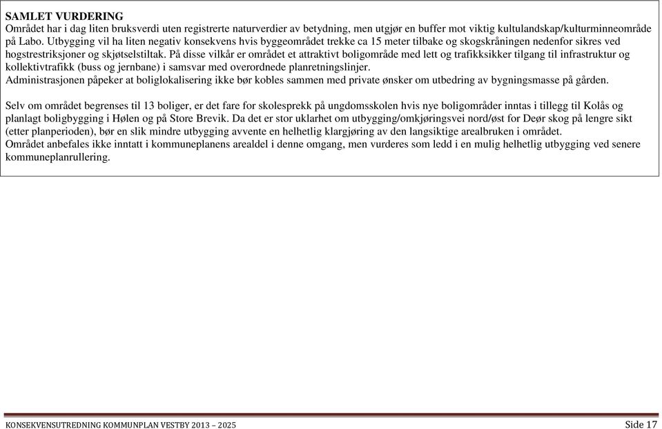 På disse vilkår er området et attraktivt boligområde med lett og trafikksikker tilgang til infrastruktur og kollektivtrafikk (buss og jernbane) i samsvar med overordnede planretningslinjer.