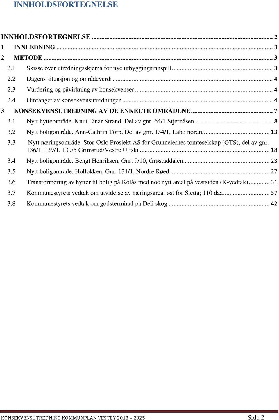 64/1 Stjernåsen... 8 3.2 Nytt boligområde. Ann-Cathrin Torp, Del av gnr. 134/1, Labo nordre... 13 3.3 Nytt næringsområde. Stor-Oslo Prosjekt AS for Grunneiernes tomteselskap (GTS), del av gnr.