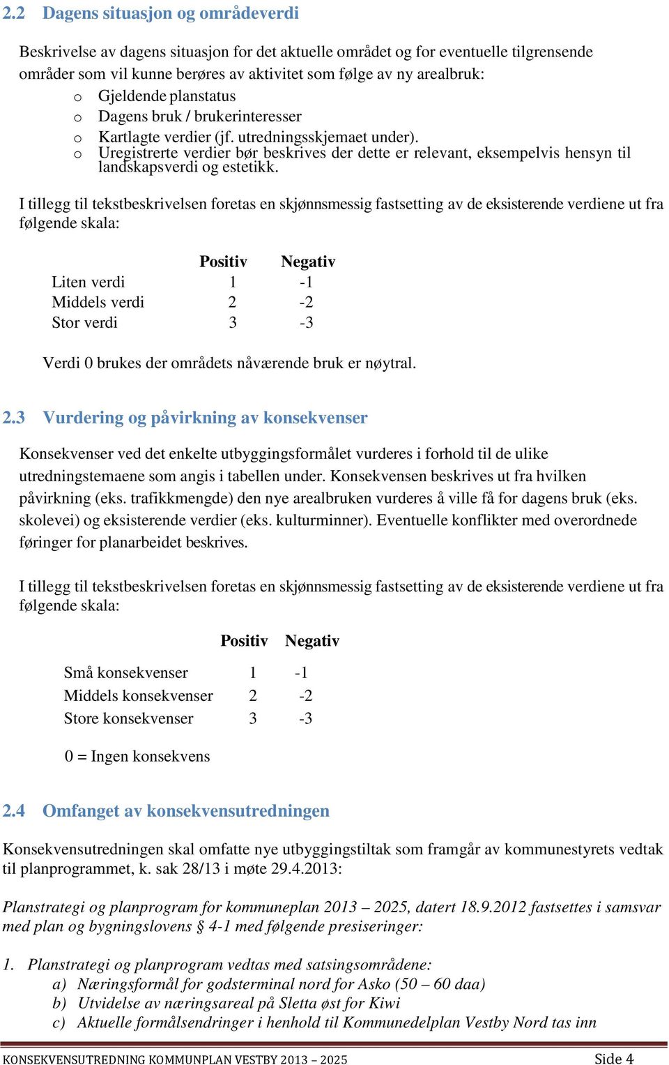 o Uregistrerte verdier bør beskrives der dette er relevant, eksempelvis hensyn til landskapsverdi og estetikk.