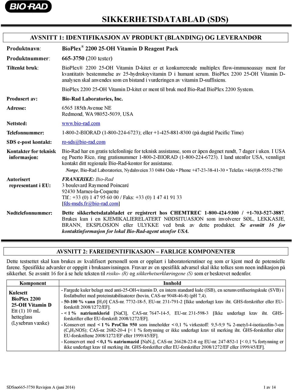 BioPlex 2200 25-OH Vitamin D- analysen skal anvendes som en bistand i vurderingen av vitamin D-suffisiens. BioPlex 2200 25-OH Vitamin D-kitet er ment til bruk med Bio-Rad BioPlex 2200 System.