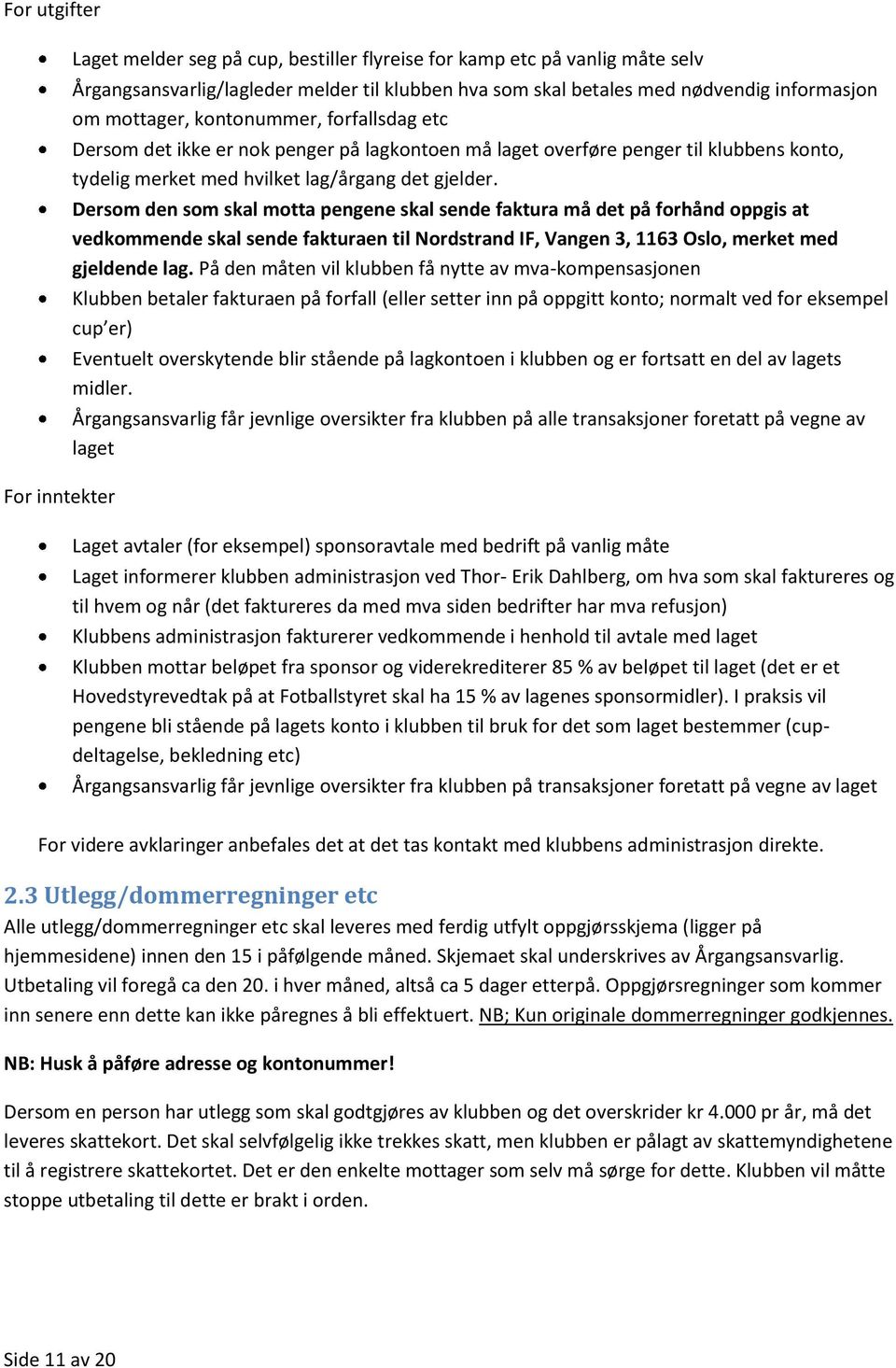 Dersom den som skal motta pengene skal sende faktura må det på forhånd oppgis at vedkommende skal sende fakturaen til Nordstrand IF, Vangen 3, 1163 Oslo, merket med gjeldende lag.