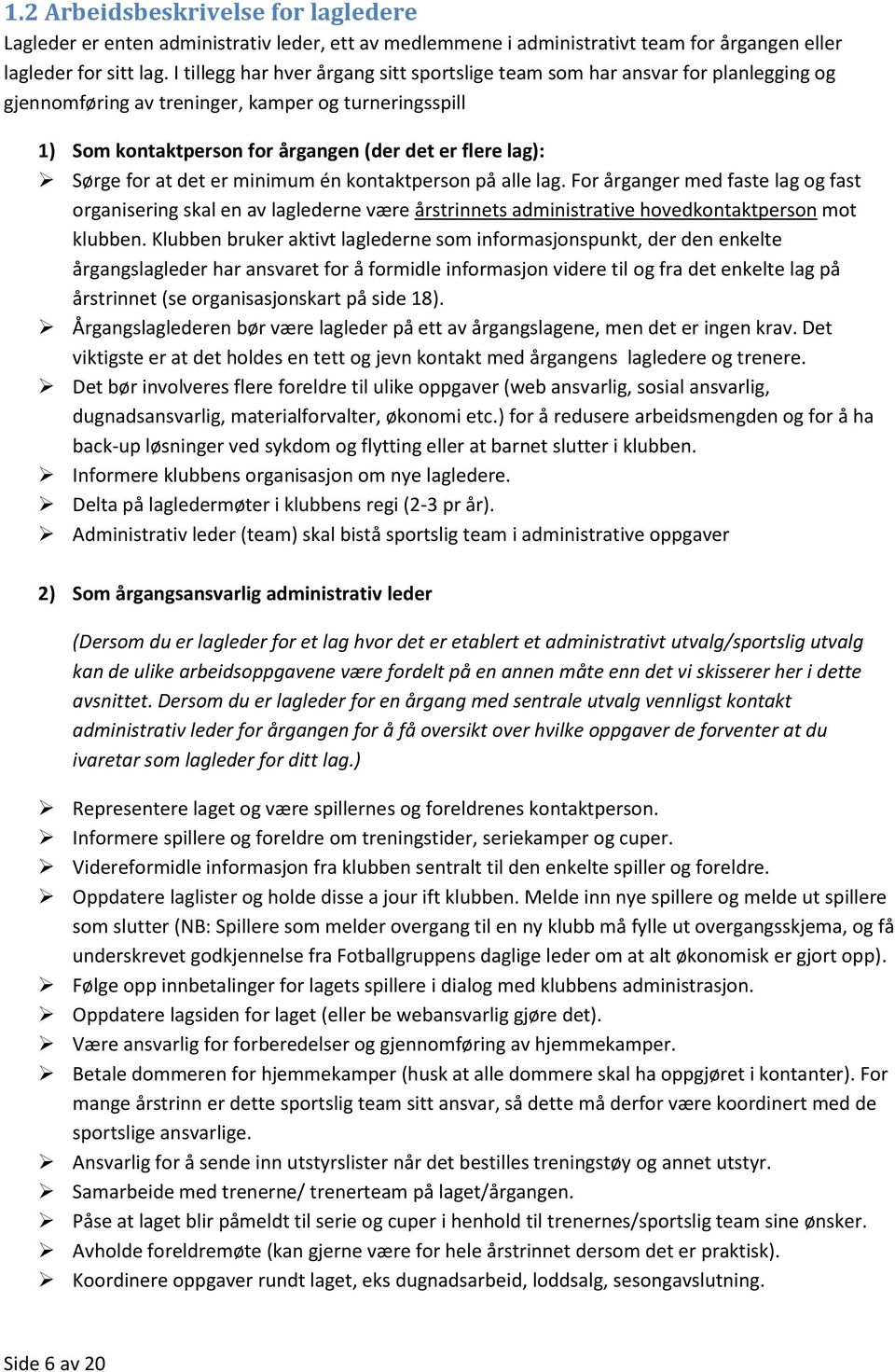 for at det er minimum én kontaktperson på alle lag. For årganger med faste lag og fast organisering skal en av laglederne være årstrinnets administrative hovedkontaktperson mot klubben.