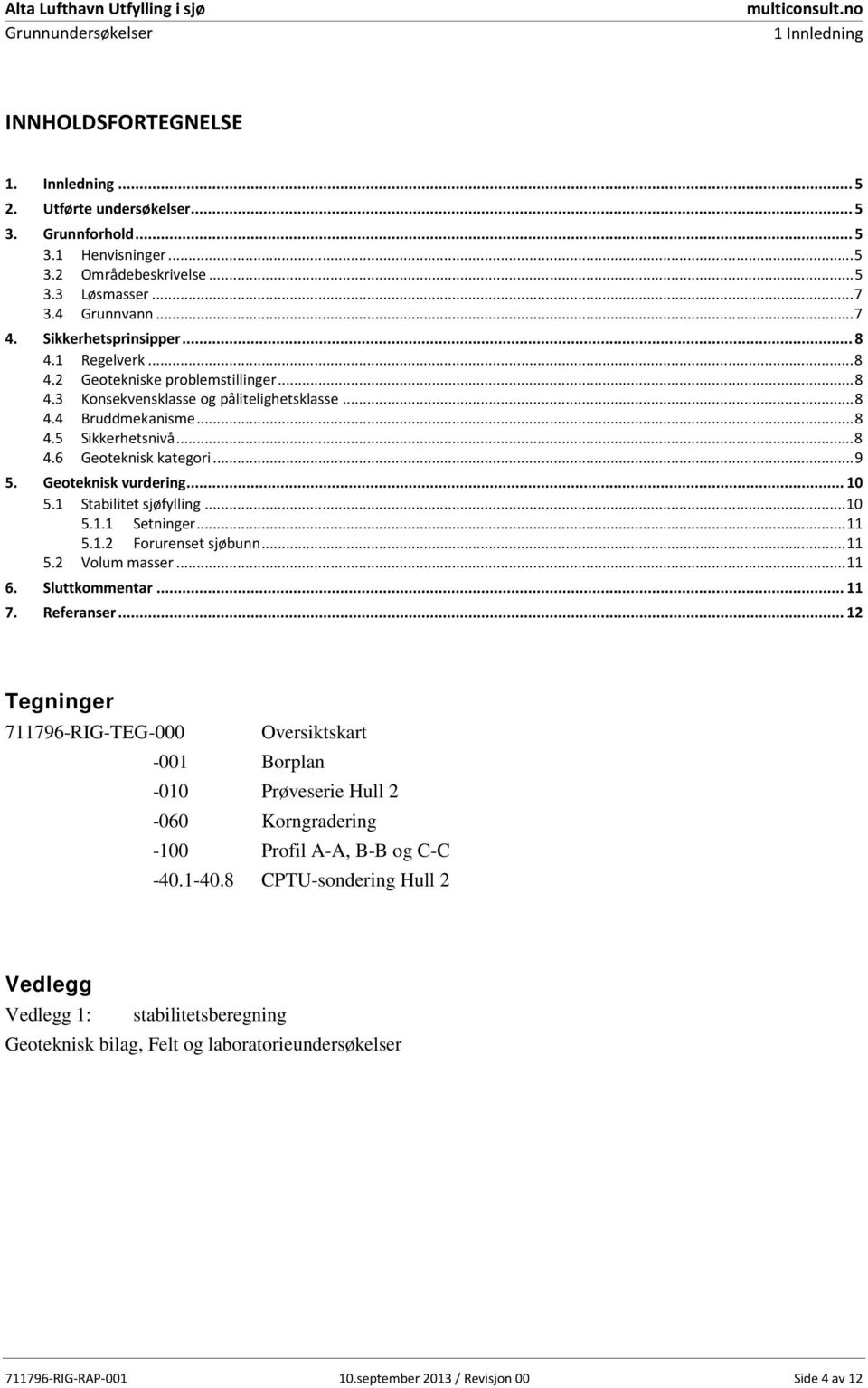 .. 8 4. Sikkerhetsnivå... 8 4.6 Geoteknisk kategori... 9. Geoteknisk vurdering... 1.1 Stabilitet sjøfylling... 1.1.1 Setninger... 11.1.2 Forurenset sjøbunn... 11.2 Volum masser... 11 6.