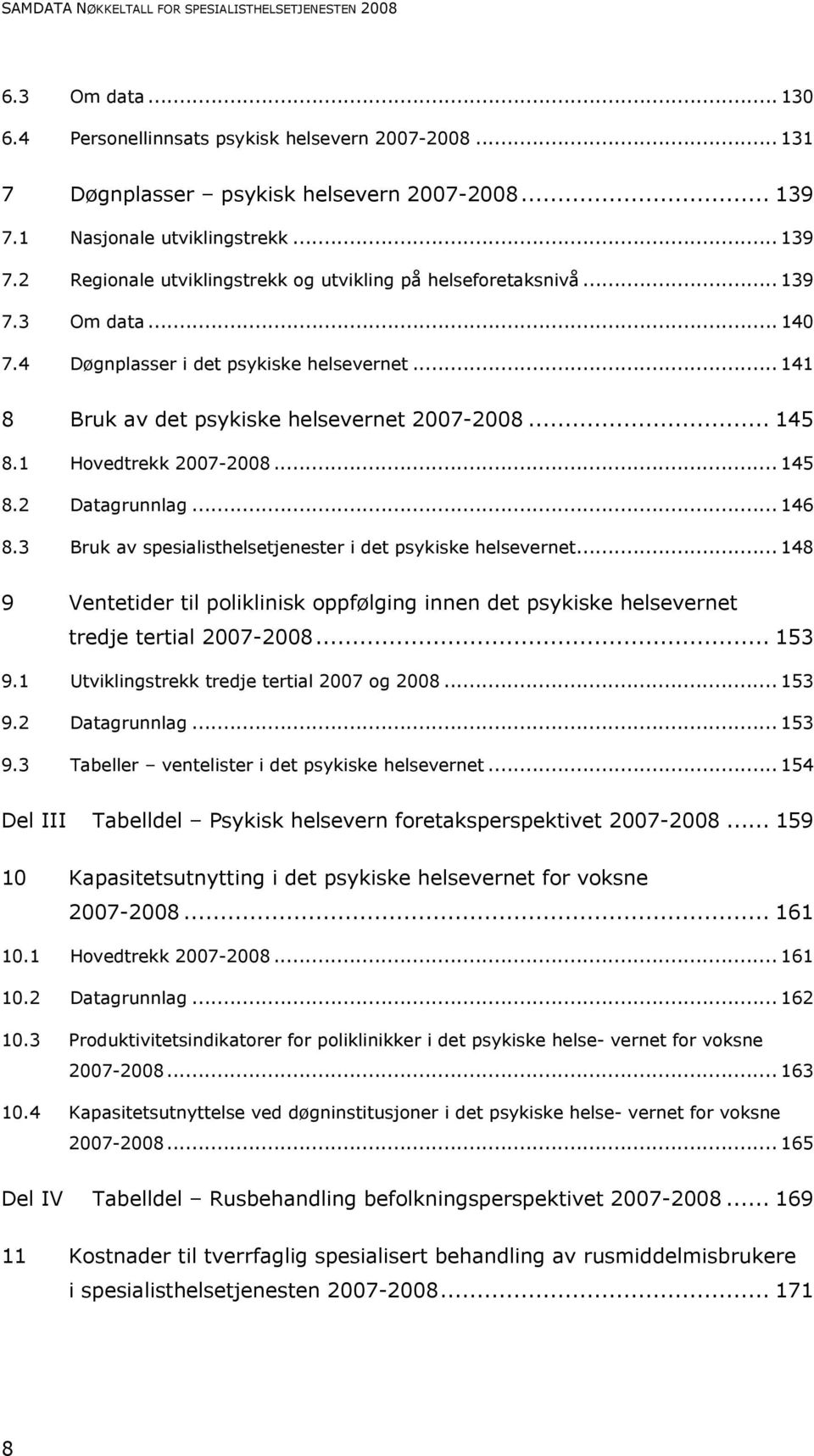 .. 141 8 Bruk av det psykiske helsevernet 2007-2008... 145 8.1 Hovedtrekk 2007-2008... 145 8.2 Datagrunnlag... 146 8.3 Bruk av spesialisthelsetjenester i det psykiske helsevernet.