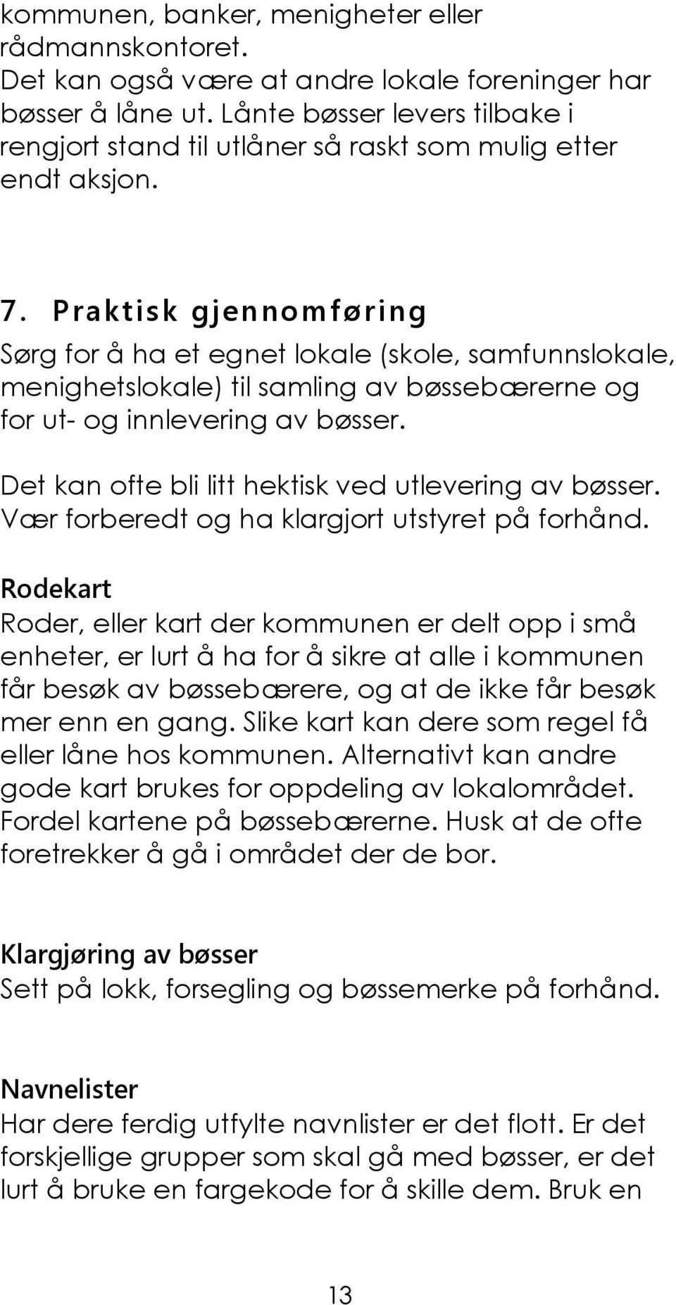 Praktisk gjennomføring Sørg for å ha et egnet lokale (skole, samfunnslokale, menighetslokale) til samling av bøssebærerne og for ut- og innlevering av bøsser.