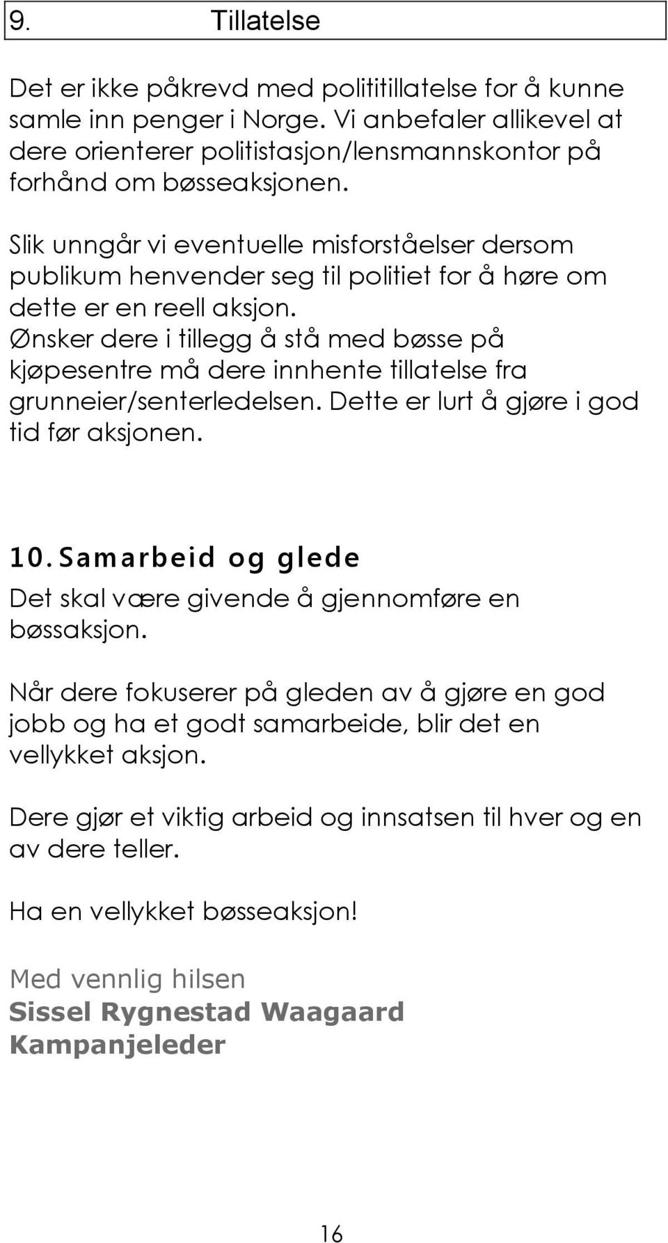 Ønsker dere i tillegg å stå med bøsse på kjøpesentre må dere innhente tillatelse fra grunneier/senterledelsen. Dette er lurt å gjøre i god tid før aksjonen. 10.