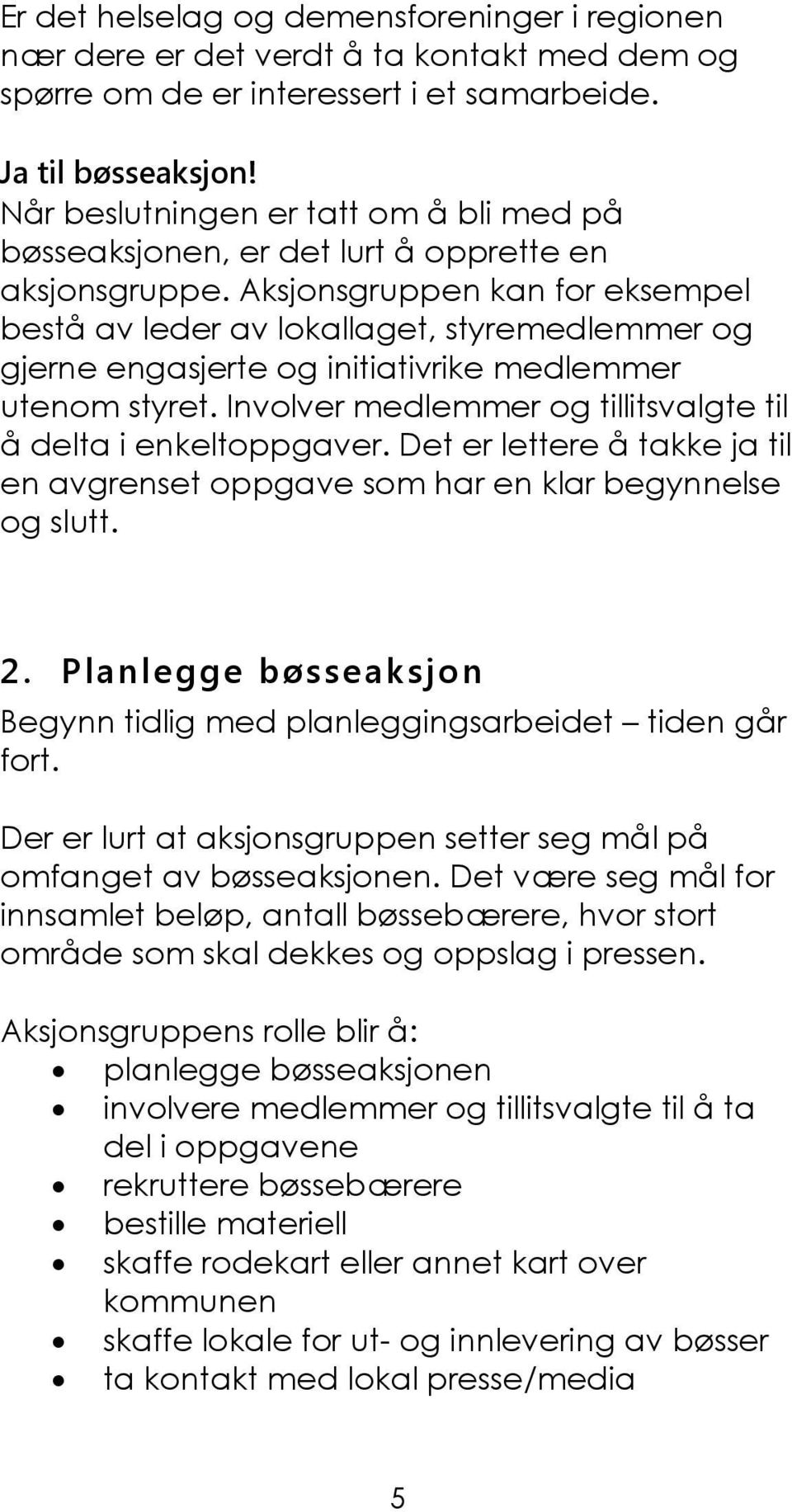 Aksjonsgruppen kan for eksempel bestå av leder av lokallaget, styremedlemmer og gjerne engasjerte og initiativrike medlemmer utenom styret.