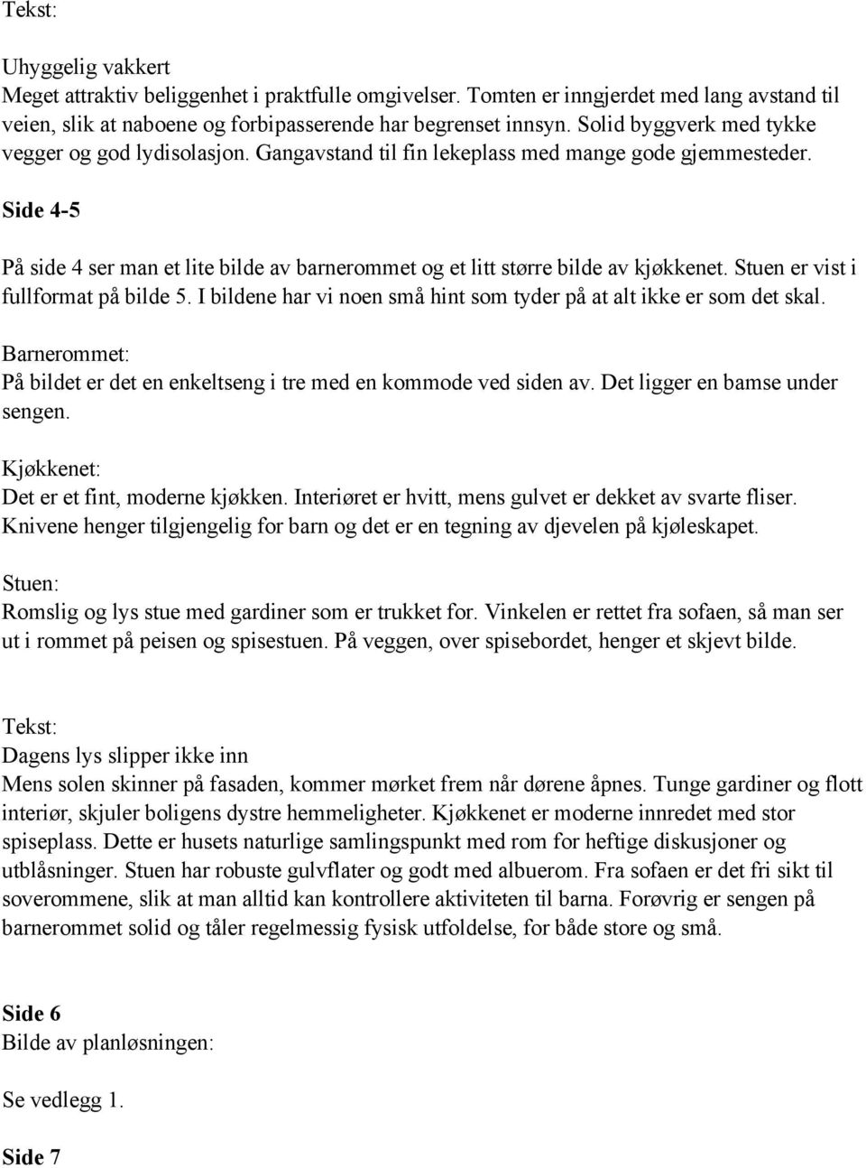 Side 4-5 På side 4 ser man et lite bilde av barnerommet og et litt større bilde av kjøkkenet. Stuen er vist i fullformat på bilde 5.