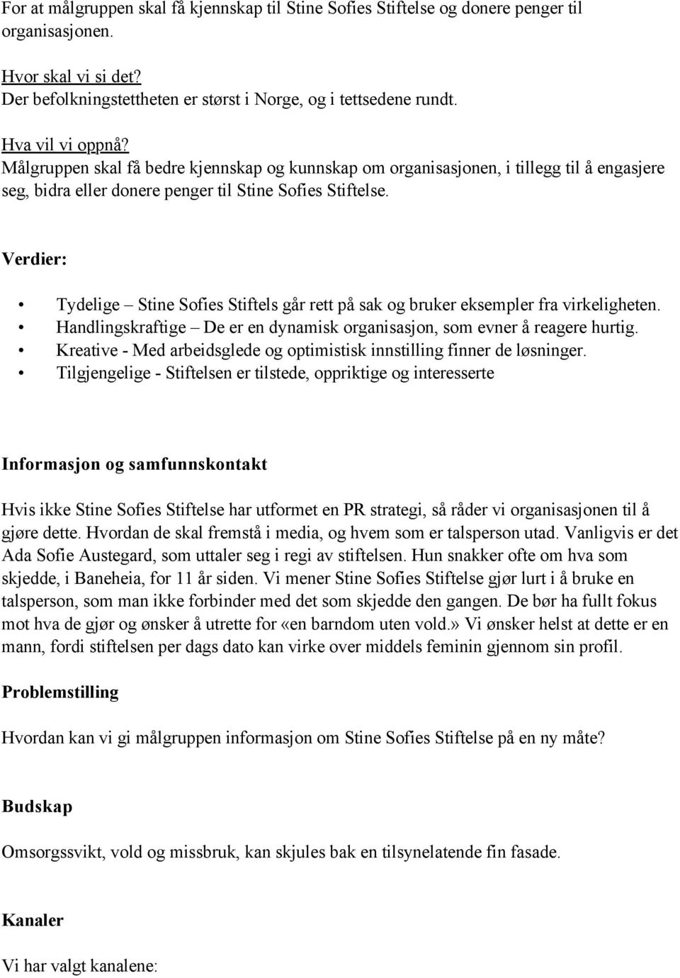 Verdier: Tydelige Stine Sofies Stiftels går rett på sak og bruker eksempler fra virkeligheten. Handlingskraftige De er en dynamisk organisasjon, som evner å reagere hurtig.