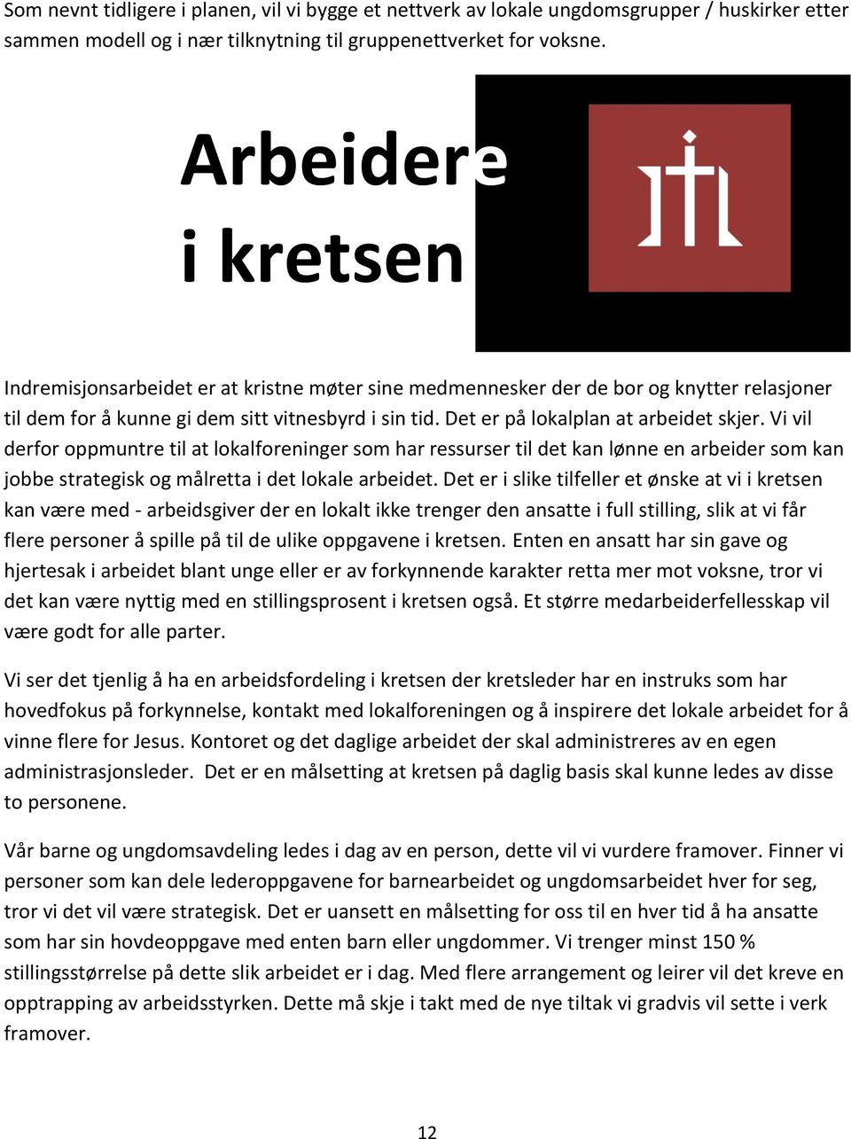 Det er på lokalplan at arbeidet skjer. Vi vil derfor oppmuntre til at lokalforeninger som har ressurser til det kan lønne en arbeider som kan jobbe strategisk og målretta i det lokale arbeidet.