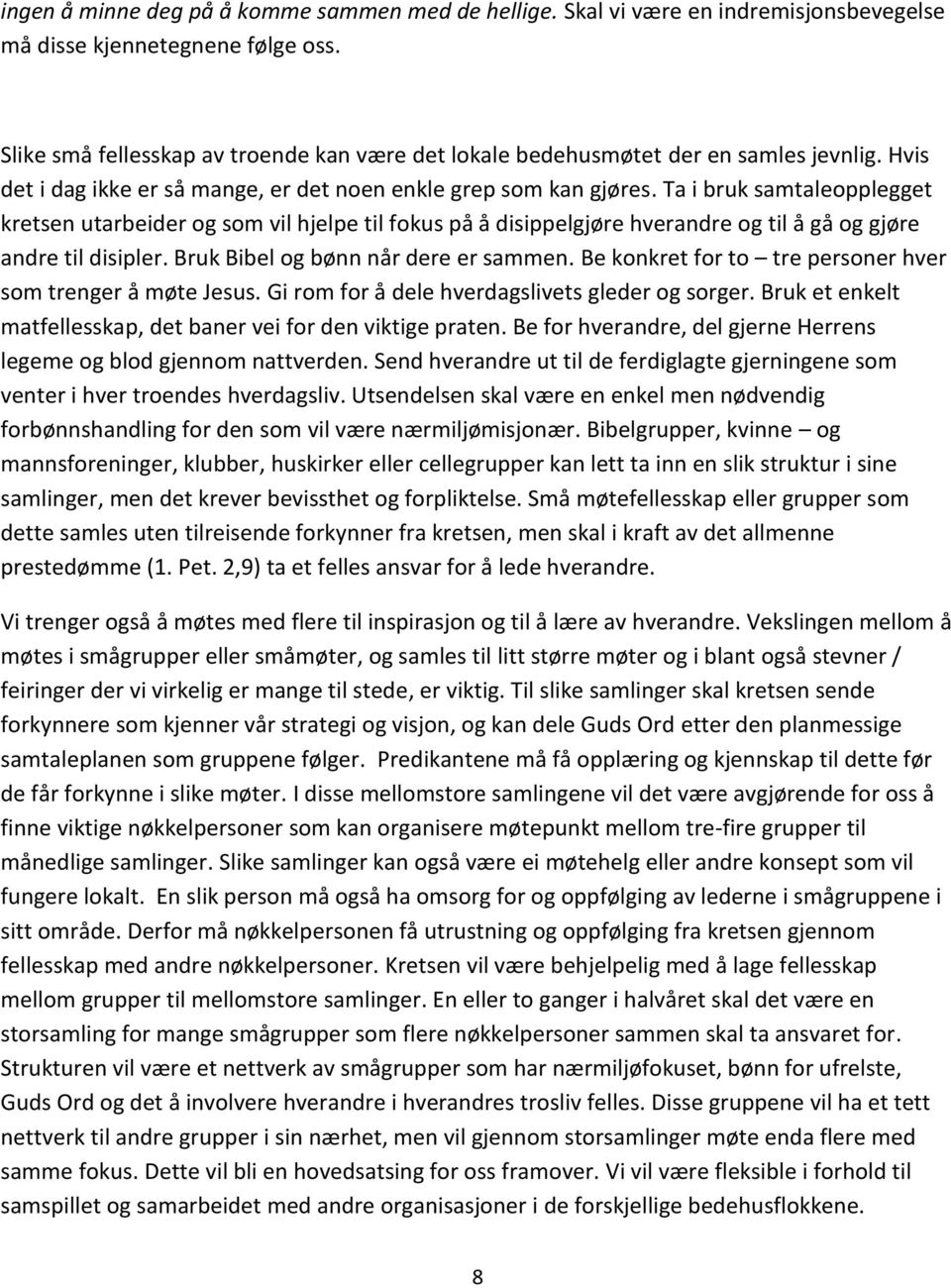 Ta i bruk samtaleopplegget kretsen utarbeider og som vil hjelpe til fokus på å disippelgjøre hverandre og til å gå og gjøre andre til disipler. Bruk Bibel og bønn når dere er sammen.