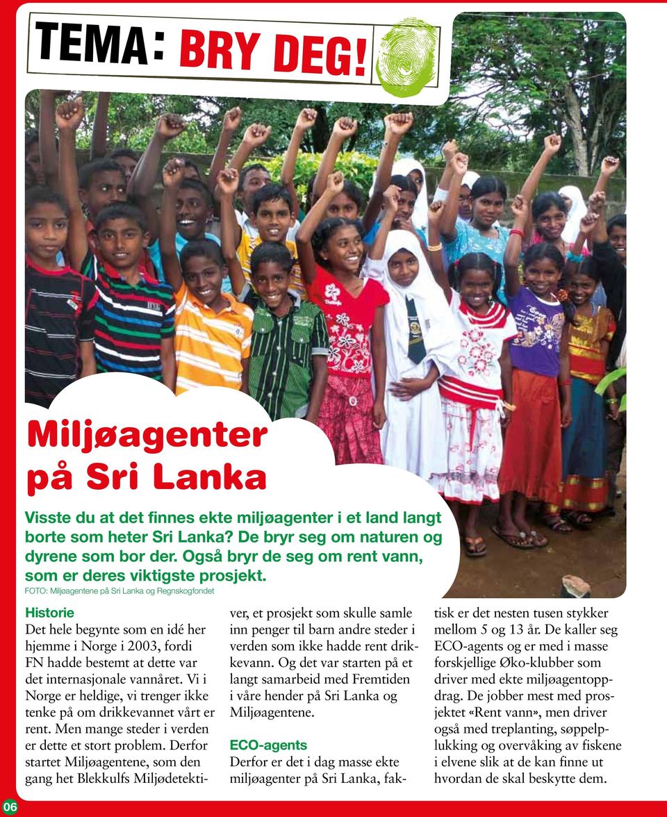 FOTO: Miljøagentene på Sri Lanka og Regnskogfondet Historie Det hele begynte som en idé her hjemme i Norge i 2003, fordi FN hadde bestemt at dette var det internasjonale vannåret.