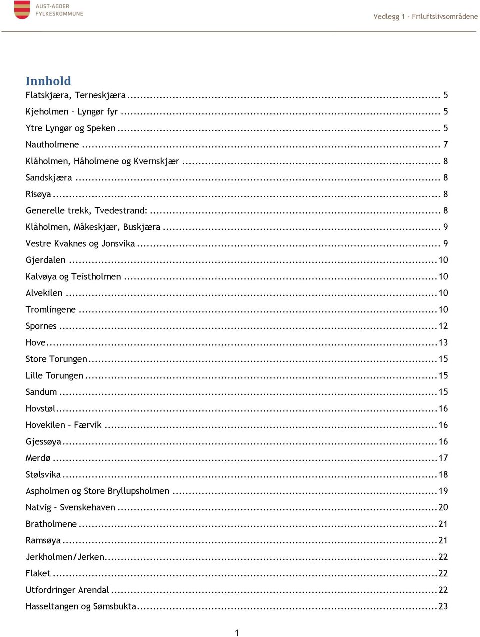 .. 10 Tromlingene... 10 Spornes... 12 Hove... 13 Store Torungen... 15 Lille Torungen... 15 Sandum... 15 Hovstøl... 16 Hovekilen Færvik... 16 Gjessøya... 16 Merdø... 17 Stølsvika.