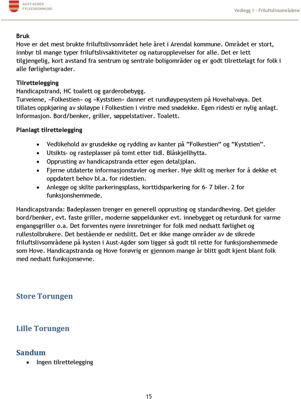 Turveiene, «Folkestien» og «Kyststien» danner et rundløypesystem på Hovehalvøya. Det tillates oppkjøring av skiløype i Folkestien i vintre med snødekke. Egen ridesti er nylig anlagt. Informasjon.