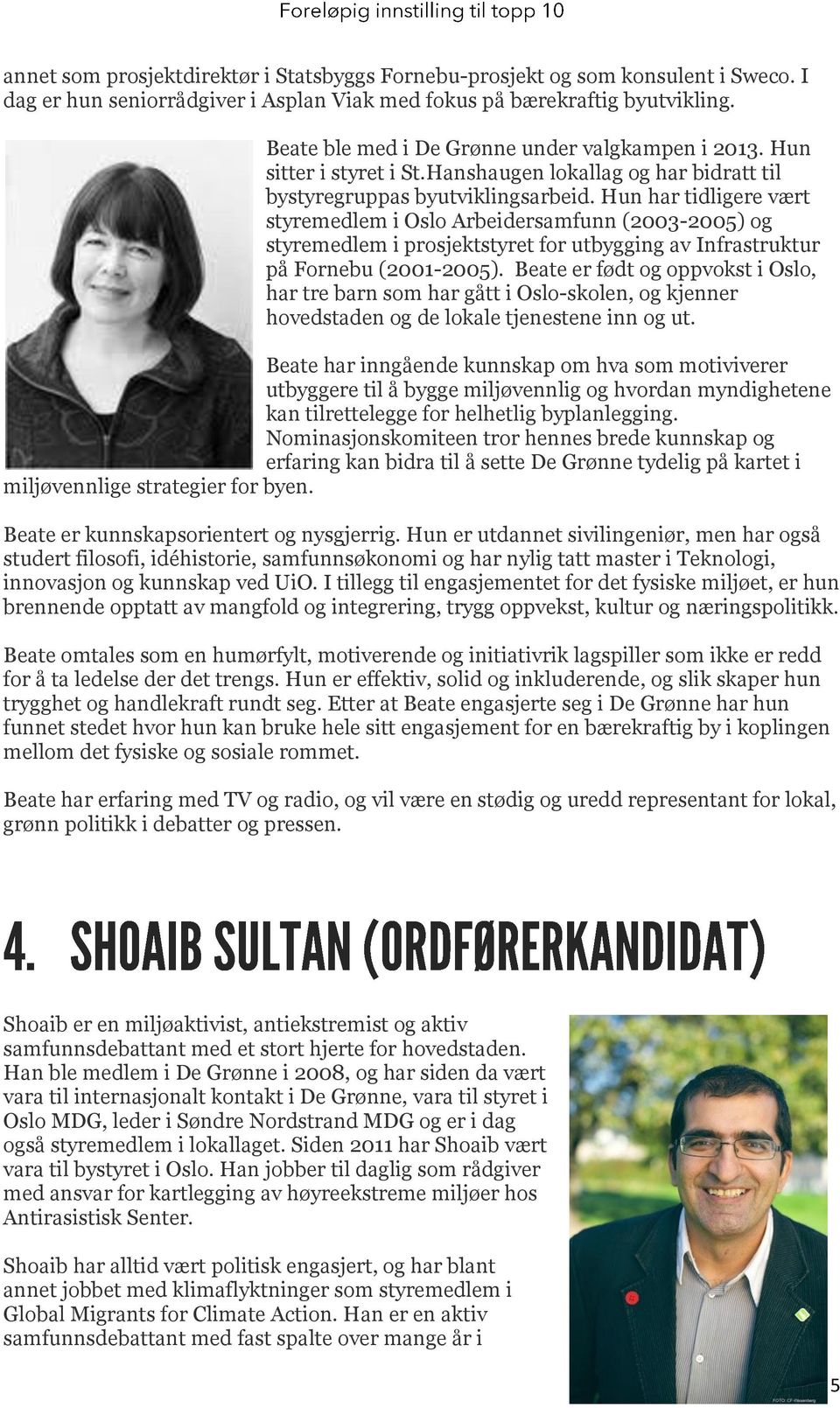 Hun har tidligere vært styremedlem i Oslo Arbeidersamfunn (2003-2005) og styremedlem i prosjektstyret for utbygging av Infrastruktur på Fornebu (2001-2005).