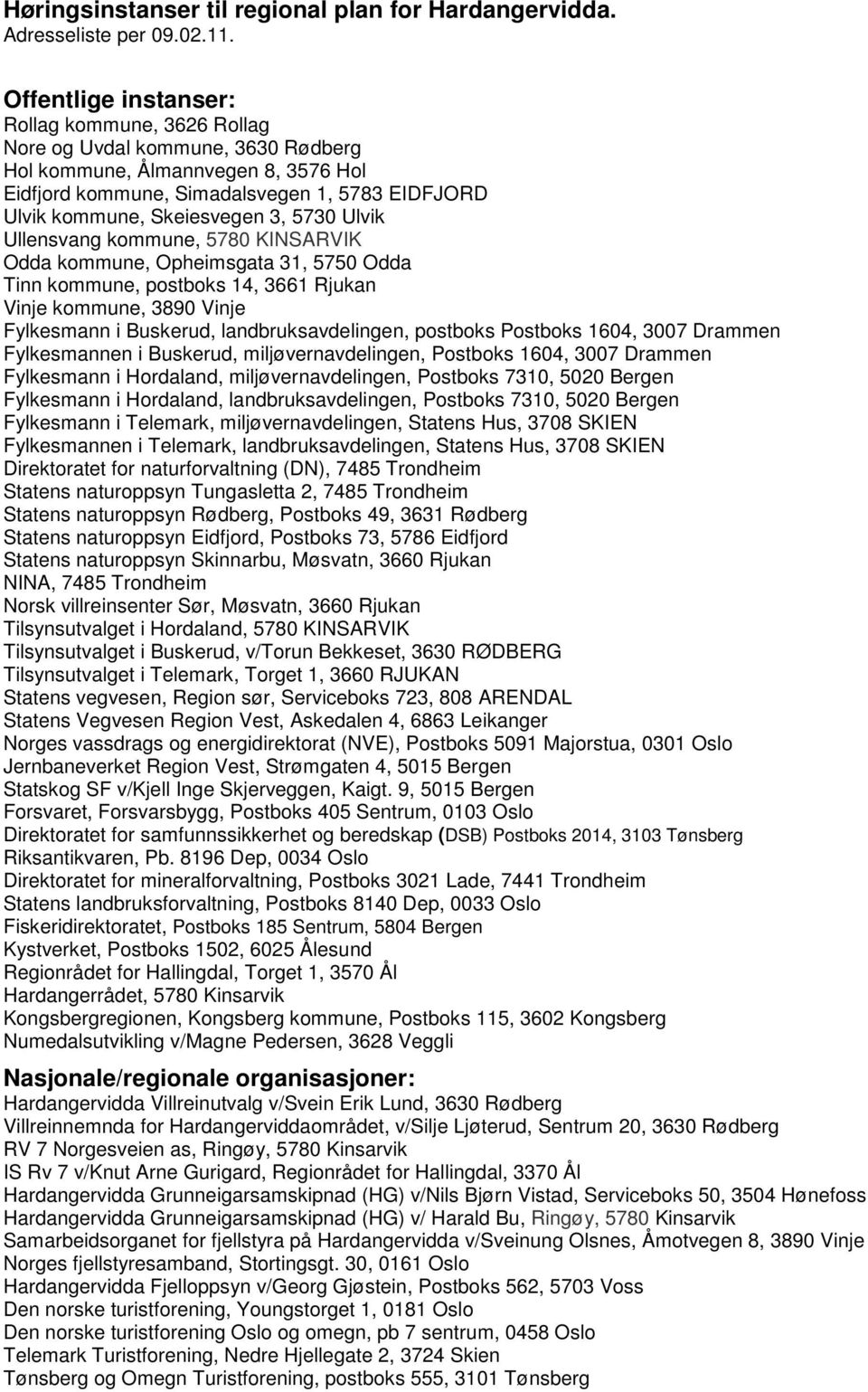 3, 5730 Ulvik Ullensvang kommune, 5780 KINSARVIK Odda kommune, Opheimsgata 31, 5750 Odda Tinn kommune, postboks 14, 3661 Rjukan Vinje kommune, 3890 Vinje Fylkesmann i Buskerud, landbruksavdelingen,