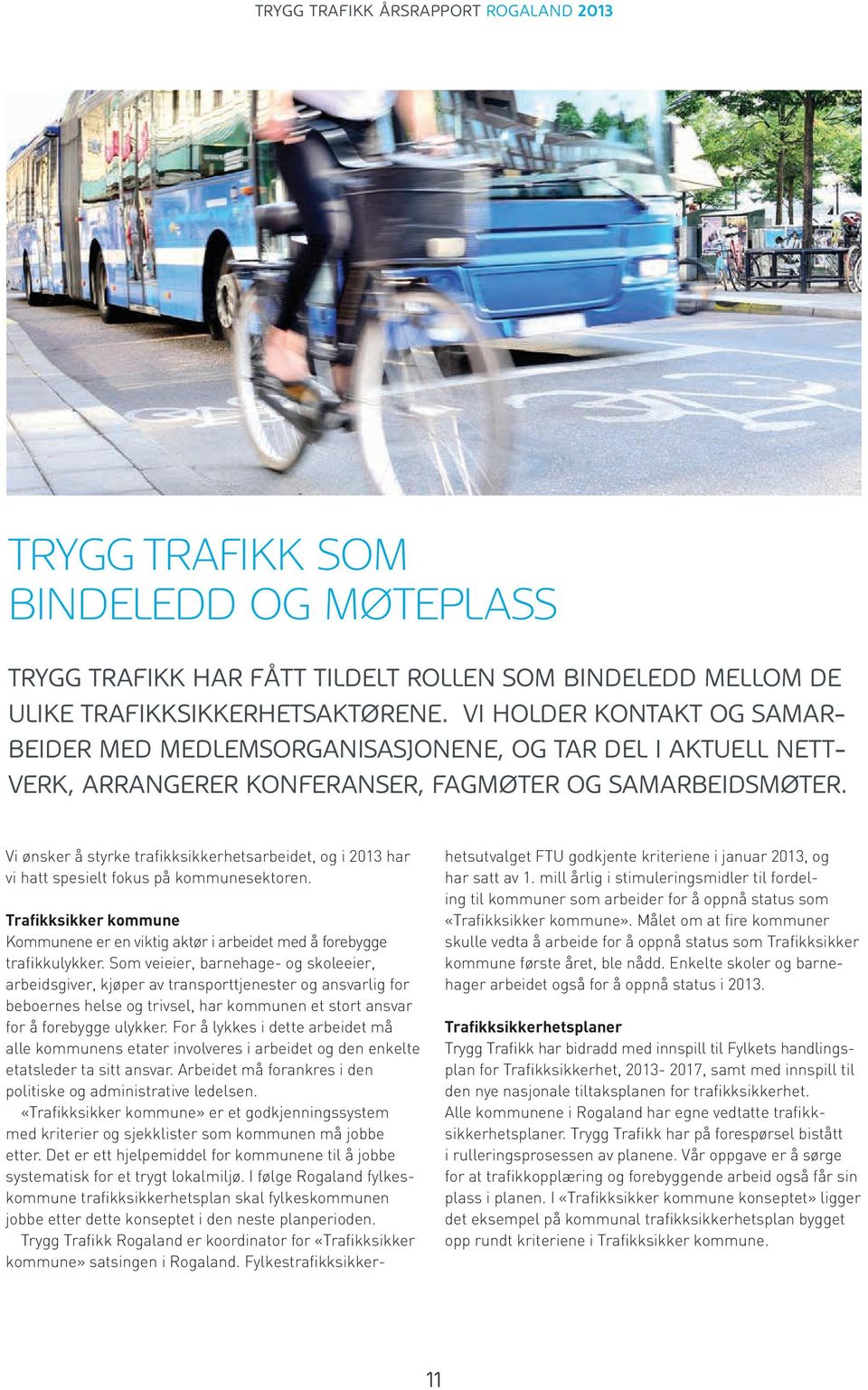 Vi ønsker å styrke trafikksikkerhetsarbeidet, og i 2013 har vi hatt spesielt fokus på kommunesektoren. Trafikksikker kommune Kommunene er en viktig aktør i arbeidet med å forebygge trafikkulykker.