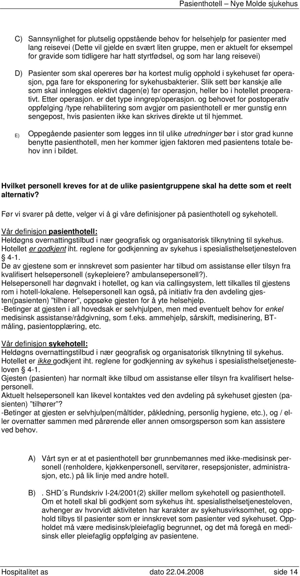 Slik sett bør kanskje alle som skal innlegges elektivt dagen(e) før operasjon, heller bo i hotellet preoperativt. Etter operasjon. er det type inngrep/operasjon.