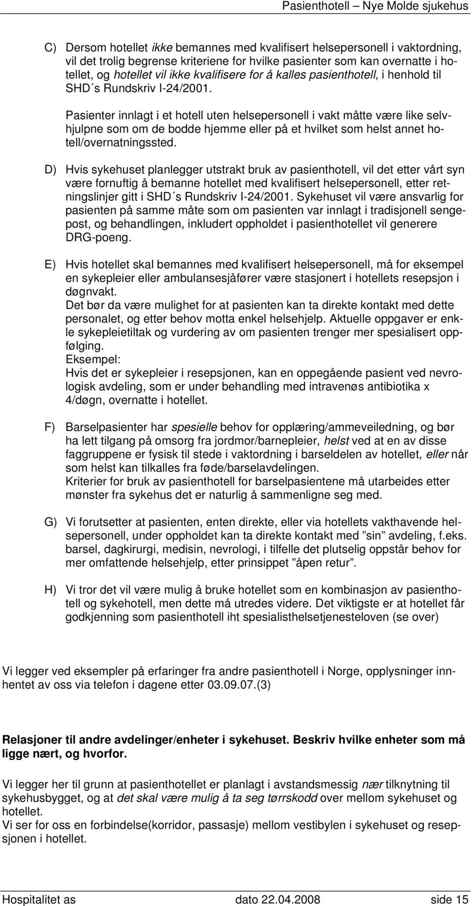 Pasienter innlagt i et hotell uten helsepersonell i vakt måtte være like selvhjulpne som om de bodde hjemme eller på et hvilket som helst annet hotell/overnatningssted.