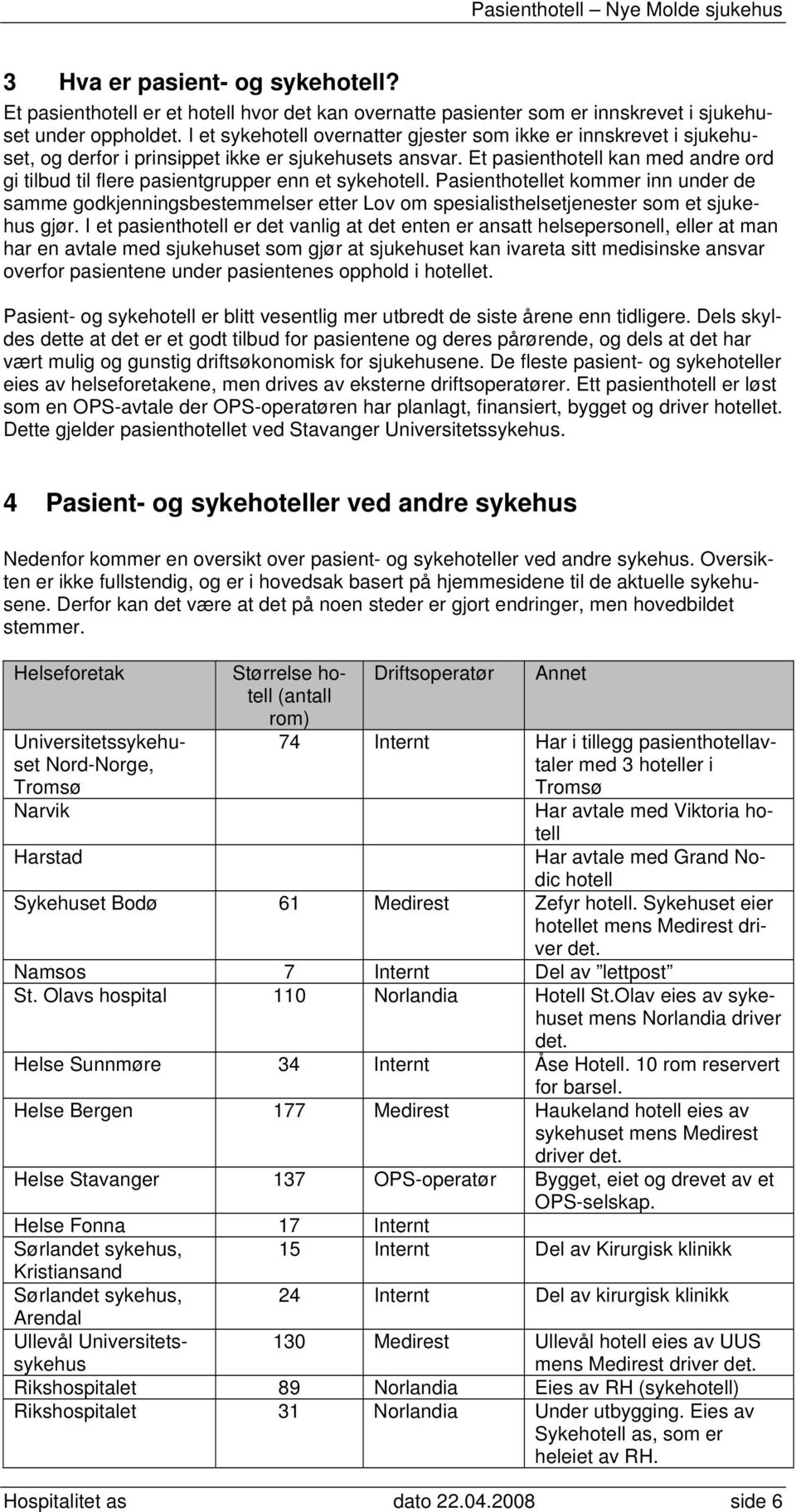 Et pasienthotell kan med andre ord gi tilbud til flere pasientgrupper enn et sykehotell.