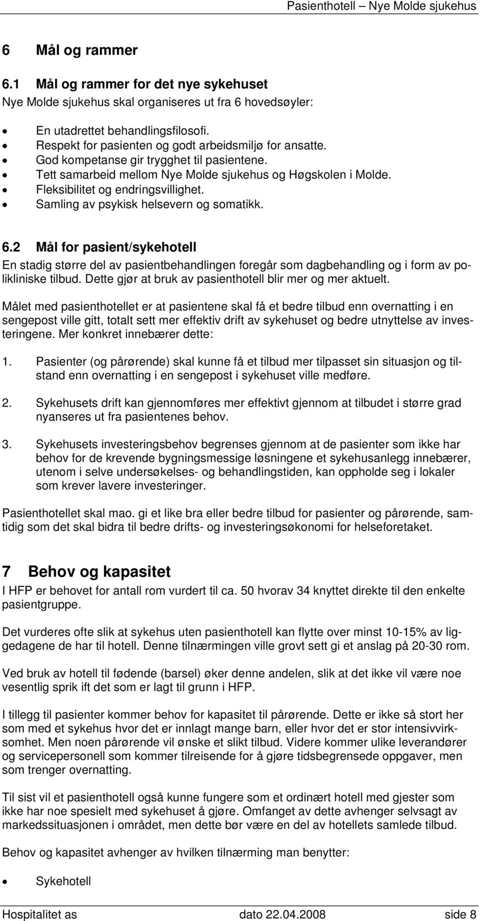 Samling av psykisk helsevern og somatikk. 6.2 Mål for pasient/sykehotell En stadig større del av pasientbehandlingen foregår som dagbehandling og i form av po- tilbud.