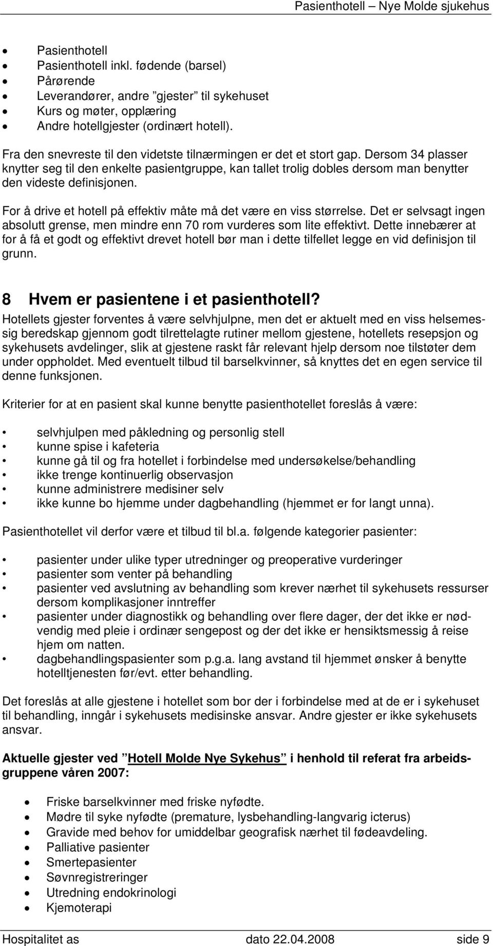 For å drive et hotell på effektiv måte må det være en viss størrelse. Det er selvsagt ingen absolutt grense, men mindre enn 70 rom vurderes som lite effektivt.