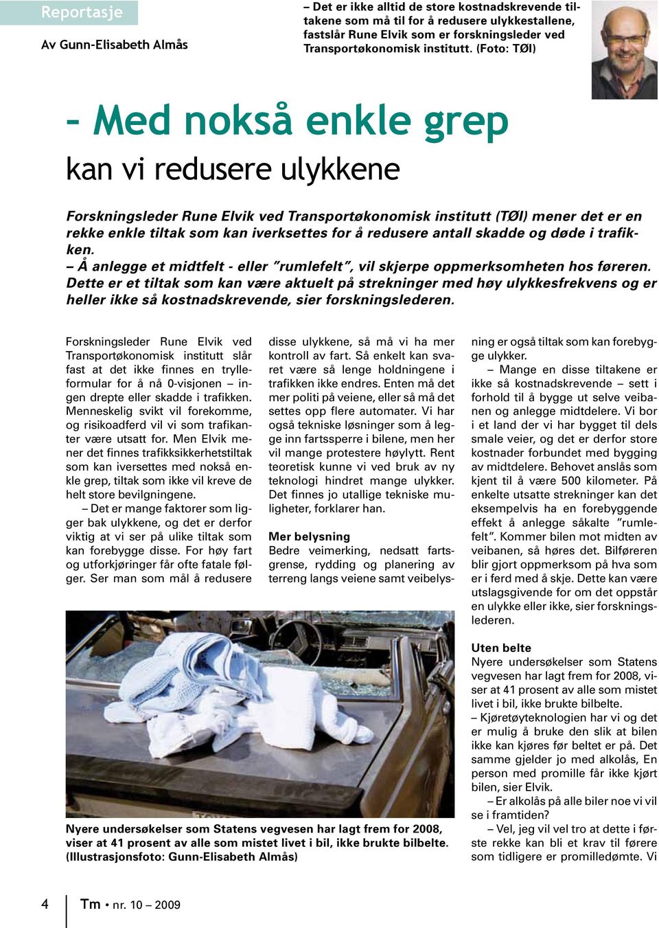 (Foto: TØI) Med nokså enkle grep kan vi redusere ulykkene Forskningsleder Rune Elvik ved Transportøkonomisk institutt (TØI) mener det er en rekke enkle tiltak som kan iverksettes for å redusere