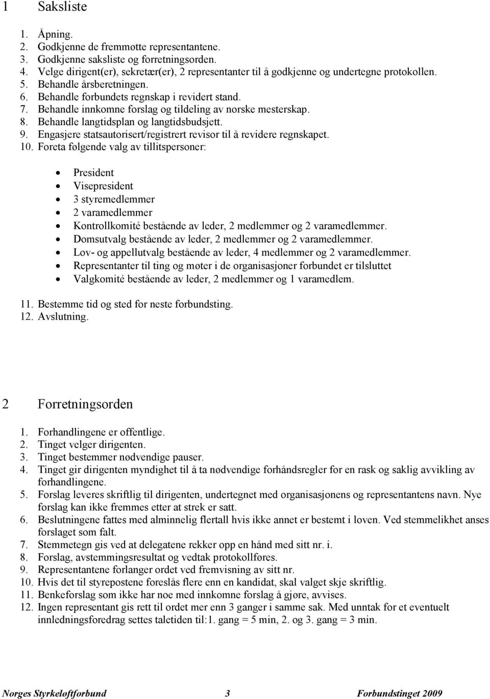 Behandle innkomne forslag og tildeling av norske mesterskap. 8. Behandle langtidsplan og langtidsbudsjett. 9. Engasjere statsautorisert/registrert revisor til å revidere regnskapet. 10.